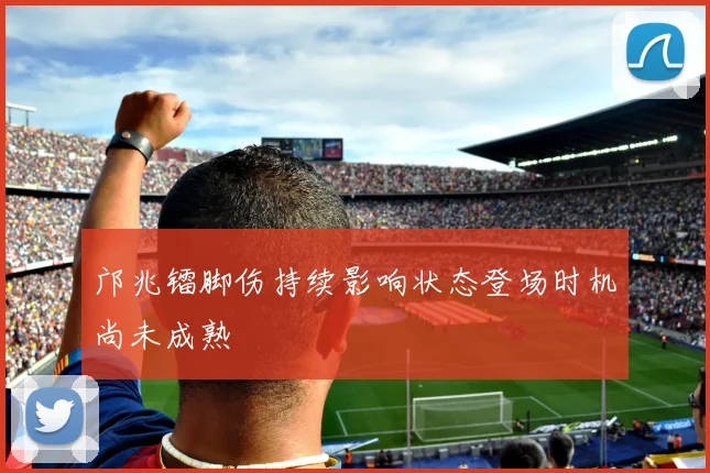 邝兆镭脚伤持续影响状态登场时机尚未成熟