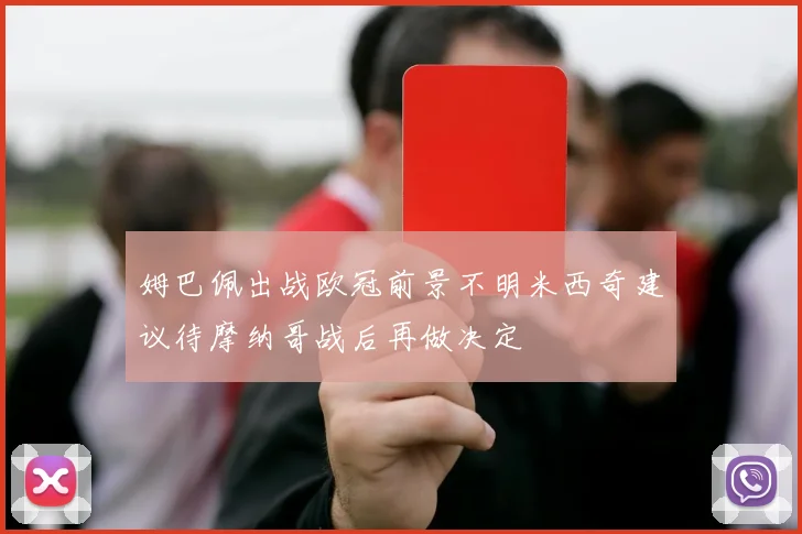 姆巴佩出战欧冠前景不明米西奇建议待摩纳哥战后再做决定