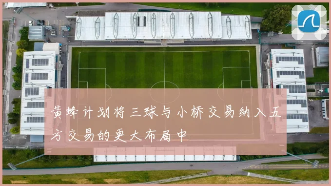 黄蜂计划将三球与小桥交易纳入五方交易的更大布局中